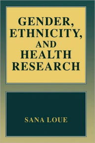 Title: Gender, Ethnicity, and Health Research / Edition 1, Author: Sana Loue