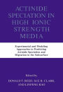Actinide Speciation in High Ionic Strength Media: Experimental and Modeling Approaches to Predicting Actinide Speciation and Migration in the Subsurface