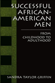 Title: Successful African-American Men: From Childhood to Adulthood / Edition 1, Author: Sandra Taylor Griffin