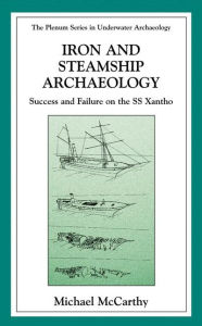 Title: Iron and Steamship Archaeology: Success and Failure on the SS Xantho / Edition 1, Author: Michael McCarthy