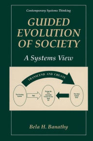 Title: Guided Evolution of Society: A Systems View / Edition 1, Author: Bela H. Banathy