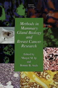 Title: Methods in Mammary Gland Biology and Breast Cancer Research / Edition 1, Author: Margot M. Ip