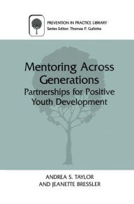 Title: Mentoring Across Generations: Partnerships for Positive Youth Development / Edition 1, Author: Andrea S. Taylor