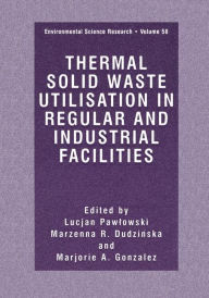 Title: Thermal Solid Waste Utilisation in Regular and Industrial Facilities / Edition 1, Author: Lucjan Pawlowski