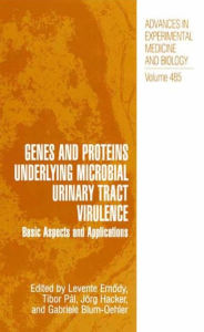 Title: Genes and Proteins Underlying Microbial Urinary Tract Virulence: Basic Aspects and Applications, Author: Levente Emody