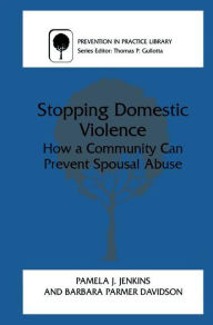 Title: Stopping Domestic Violence: How a Community Can Prevent Spousal Abuse / Edition 1, Author: Pamela J. Jenkins