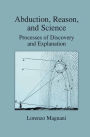 Abduction, Reason and Science: Processes of Discovery and Explanation / Edition 1