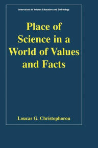 Title: Place of Science in a World of Values and Facts / Edition 1, Author: Loucas G. Christophorou