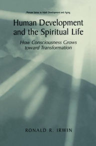 Title: Human Development and the Spiritual Life: How Consciousness Grows toward Transformation / Edition 1, Author: Ronald R. Irwin