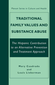 Title: Traditional Family Values and Substance Abuse: The Hispanic Contribution to an Alternative Prevention and Treatment Approach / Edition 1, Author: Mary Cuadrado