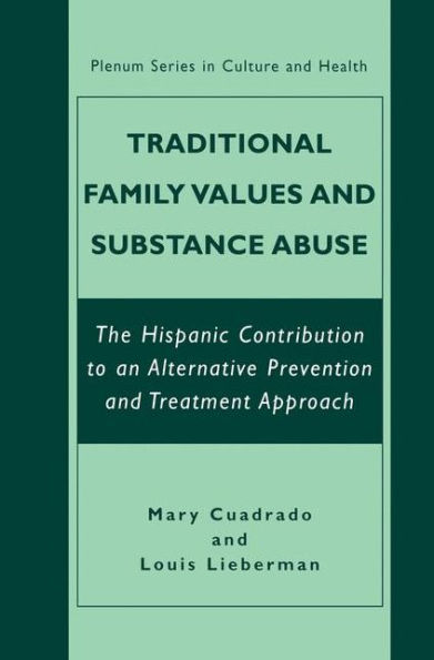 Traditional Family Values and Substance Abuse: The Hispanic Contribution to an Alternative Prevention and Treatment Approach / Edition 1