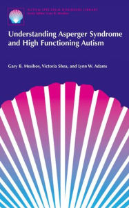 Title: Understanding Asperger Syndrome and High Functioning Autism / Edition 1, Author: Gary B. Mesibov
