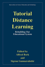 Title: Tutorial Distance Learning: Rebuilding Our Educational System / Edition 1, Author: Alfred Bork