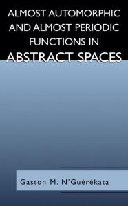 Title: Almost Automorphic and Almost Periodic Functions in Abstract Spaces / Edition 1, Author: Gaston M. N'Guérékata