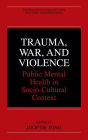 Trauma, War, and Violence: Public Mental Health in Socio-Cultural Context / Edition 1