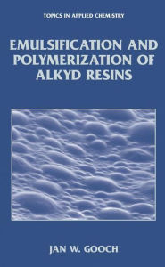 Title: Emulsification and Polymerization of Alkyd Resins / Edition 1, Author: Jan W. Gooch