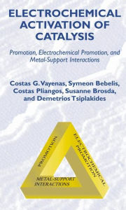 Title: Electrochemical Activation of Catalysis: Promotion, Electrochemical Promotion, and Metal-Support Interactions / Edition 1, Author: Costas G. Vayenas