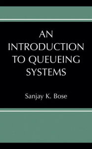Title: An Introduction to Queueing Systems / Edition 1, Author: Sanjay K. Bose
