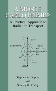 Title: A Monte Carlo Primer: A Practical Approach to Radiation Transport / Edition 1, Author: Stephen A. Dupree
