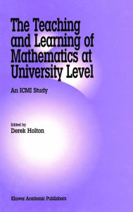 Title: The Teaching and Learning of Mathematics at University Level: An ICMI Study, Author: Derek Holton