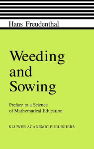 Title: Weeding and Sowing: Preface to a Science of Mathematical Education, Author: Hans Freudenthal