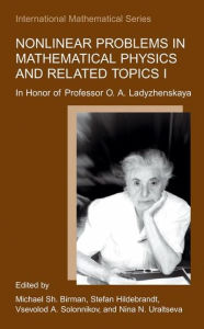 Title: Nonlinear Problems in Mathematical Physics and Related Topics I: In Honor of Professor O. A. Ladyzhenskaya / Edition 1, Author: Michael Sh. Birman