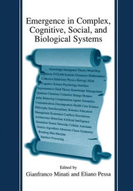 Title: Emergence in Complex, Cognitive, Social, and Biological Systems / Edition 1, Author: Gianfranco Minati