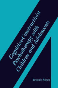 Title: Cognitive-Constructivist Psychotherapy with Children and Adolescents / Edition 1, Author: Tammie Ronen