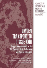 Title: Oxygen Transport To Tissue XXIII: Oxygen Measurements in the 21st Century: Basic Techniques and Clinical Relevance / Edition 1, Author: David F. Wilson