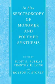 Title: In Situ Spectroscopy of Monomer and Polymer Synthesis / Edition 1, Author: Judit E. Puskas