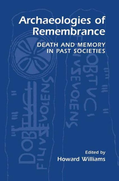 Archaeologies of Remembrance: Death and Memory in Past Societies / Edition 1