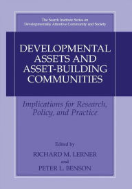 Title: Developmental Assets and Asset-Building Communities: Implications for Research, Policy, and Practice / Edition 1, Author: Richard M. Lerner