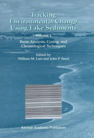 Title: Tracking Environmental Change Using Lake Sediments: Volume 1: Basin Analysis, Coring, and Chronological Techniques, Author: William M. Last