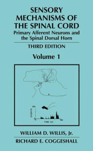 Title: Sensory Mechanisms of the Spinal Cord: Volume 1 Primary Afferent Neurons and the Spinal Dorsal Horn / Edition 3, Author: William D. Willis Jr.