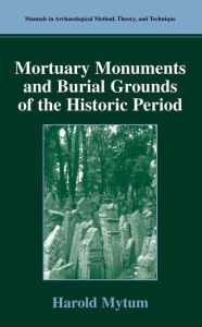 Title: Mortuary Monuments and Burial Grounds of the Historic Period / Edition 1, Author: Harold Mytum
