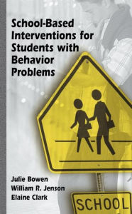 Title: School-Based Interventions for Students with Behavior Problems / Edition 1, Author: Julie Bowen