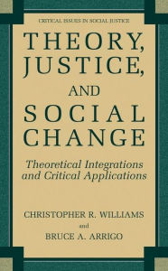 Title: Theory, Justice, and Social Change: Theoretical Integrations and Critical Applications / Edition 1, Author: Christopher R. Williams