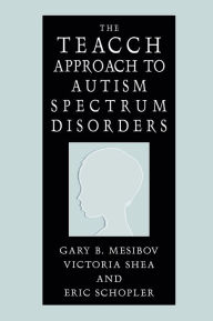 Title: The TEACCH Approach to Autism Spectrum Disorders / Edition 1, Author: Gary B. Mesibov