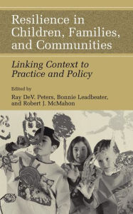 Title: Resilience in Children, Families, and Communities: Linking Context to Practice and Policy / Edition 1, Author: Ray D. Peters