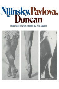 Title: Nijinsky, Pavlova, Duncan: Three Lives In Dance, Author: Paul Magriel