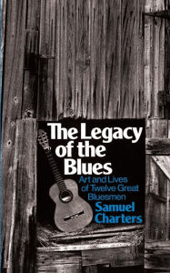 Title: The Legacy Of The Blues: Art And Lives Of Twelve Great Bluesmen, Author: Samuel Charters