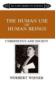 Title: The Human Use Of Human Beings: Cybernetics And Society, Author: Norbert Wiener