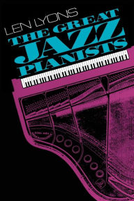 Title: The Great Jazz Pianists: Speaking Of Their Lives And Music, Author: Len Lyons