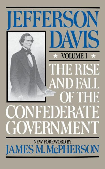 The Rise and Fall of the Confederate Government, Volume I