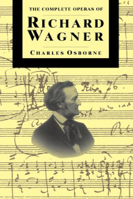 Title: The Complete Operas Of Richard Wagner, Author: Charles Osborne