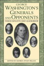 George Washington's Generals And Opponents: Their Exploits and Leadership
