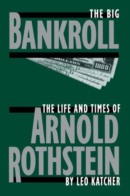 The Big Bankroll The Life And Times Of Arnold Rothstein By Leo Katcher Paperback Barnes Noble