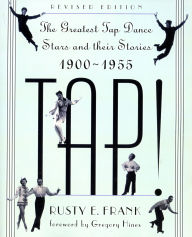 Title: Tap!: The Greatest Tap Dance Stars And Their Stories, 1900-1955, Author: Rusty Frank
