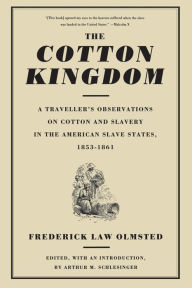 Title: The Cotton Kingdom: A Traveller's Observations On Cotton And Slavery In The American Slave States, 1853-1861, Author: Frederick Law Olmsted