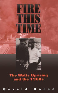 Title: Fire This Time: The Watts Uprising And The 1960s, Author: Gerald Horne